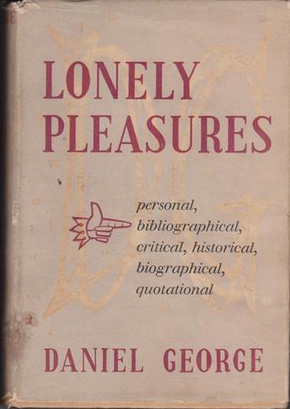 Lonely Pleasures: personal, bibliographical, critical, historical, biographical, quotational