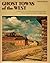 Ghost Towns of the West: A ...