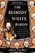 The Bloody White Baron: The Extraordinary Story of the Russian Nobleman Who Became the Last Khan of Mongolia