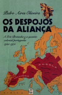 Os Despojos da Aliança : a Grã-Bretanha e a questão colonial portuguesa (1945-1975)