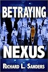 Betraying Nexus by Richard L. Sanders Betraying Nexus by Richard L. Sanders