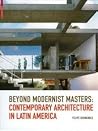 Beyond Modernist Masters: Contemporary Architecture in Latin America Beyond Modernist Masters: Contemporary Architecture in Latin America