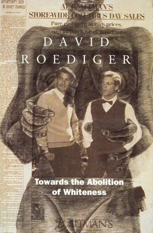 Towards the Abolition of Whiteness: Essays on Race, Politics, and Working Class History (Haymarket Series)