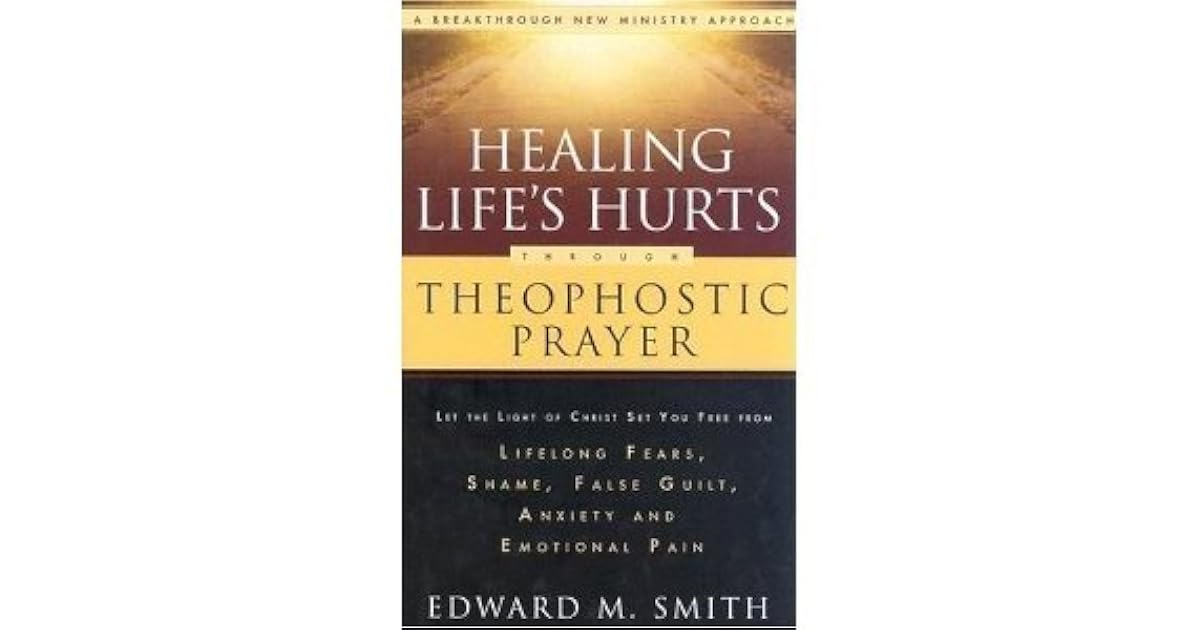 Healing Life s Hurts Through Theophostic Prayer By Edward M Smith