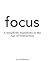 Focus: A Simplicity Manifesto in the Age of Distraction