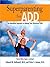 Superparenting for Add: An Innovative Approach to Raising Your Distracted Child: An Innovative Approach to Raising Your Distracted Child