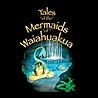 Tales of the Mermaids of Waiahuakua