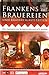 Frankens Brauereien und Brauereigaststätten: Die Fränkische Bierkultur auf 672 Seiten