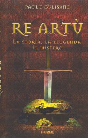 Re Artù: la storia, la leggenda, il mistero (Paperback)
