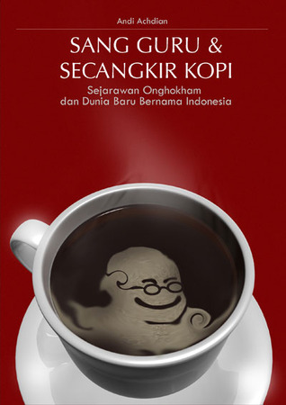 Sang Guru & Secangkir Kopi: Sejarawan Onghokham dan Dunia Baru Bernama Indonesia