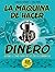 La máquina de hacer dinero:...