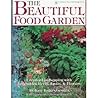 The Beautiful Food Garden: Creative Landscaping With Vegetables, Herbs, Fruits & Flowers