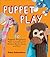 Puppet Play: 20 Puppet Projects Made with Recycled Mittens, Towels, Socks, and More