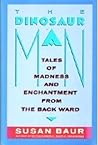 The Dinosaur Man: Tales of Madness and Enchantment from the Back Ward The Dinosaur Man: Tales of Madness and Enchantment from the Back Ward