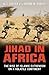 Jihad in Africa: The Rise of Islamic Extremism on a Volatile Continent