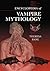 Encyclopedia of Vampire Mythology (McFarland Myth and Legend Encyclopedias)