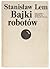 Bajki robotów by Stanisław Lem