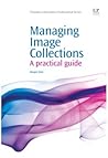 Managing Image Collections: A Practical Guide (Chandos Information Professional Series)