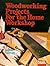 Woodworking Projects for the Home Workshop
