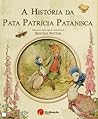 A História da Pata Patrícia Patanisca by Beatrix Potter A História da Pata Patrícia Patanisca by Beatrix Potter