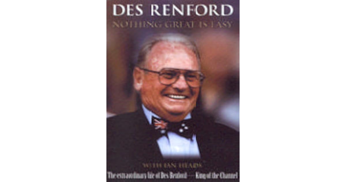 Nothing great is easy. The Extraordinary Life of Des Renford King of