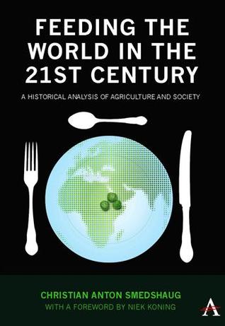 Feeding the World in the 21st Century: A Historical Analysis of Agriculture and Society (Anthem Other Canon Economics)