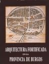 Arquitectura fortificada en la Provincia de Burgos (Publicaciones de la Excma. Diputación Provincial de Burgos) (Spanish Edition) Arquitectura fortificada en la Provincia de Burgos (Publicaciones de la Excma. Diputación Provincial de Burgos) (Spanish Edition)