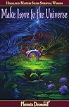 Make Love to the Universe by Phoenix Desmond