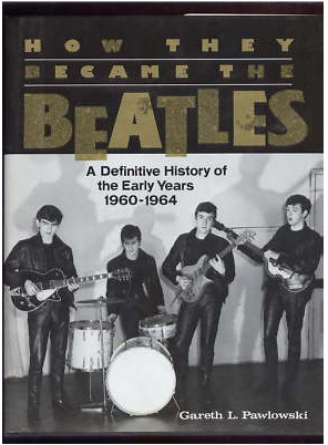 How They Became the Beatles, A Definitive History of the Early Years 1960-1964