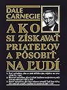 Ako si získavať priateľov a pôsobiť na ľudí by Dale Carnegie