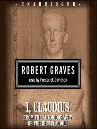 I, Claudius: From the Autobiography of Tiberius Claudius Born 10 B.C. Murdered and Deified A.D. 54: From the Autobiography of Tiberius Claudius Born 10 B.C. Murdered and Deified A.D. 54