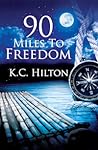 90 Miles to Freedom by K.C. Hilton