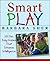Smart Play: 101 Fun, Easy Games That Enhance Intelligence