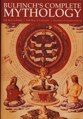 Bulfinch's Complete Mythology: The Age of Fable, the Age of Chivalry, Legends of Charlemagne