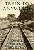 Train to Anywhere by David George Howard