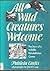 All Wild Creatures Welcome: The Story of a Wildlife Rehabilitation Center