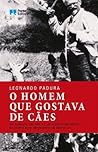 O Homem que Gostava de Cães by Leonardo Padura O Homem que Gostava de Cães by Leonardo Padura