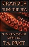 Grander Than the Sea by T.A. Pratt