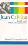 Juan Calvino: Su vida y obra a 500 anos de su nacimiento