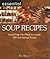 Essential Soup Recipes: Everything You Need to Create 300 Sensational Soups
