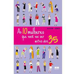 As 10 Mulheres Que Você Vai Ser Antes dos 35