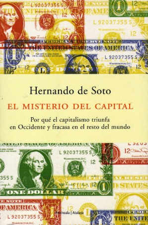 El Misterio Del Capital: Por qué el capitalismo triunfa en Occidente y fracasa en el resto del mundo