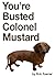 You're Busted Colonel Mustard by Rob Towner You're Busted Colonel Mustard by Rob Towner