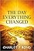 The Day Everything Changed by Charles F. Bond