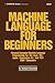 Machine Language for Beginners: Machine Language Programming for Basic Language Programmers