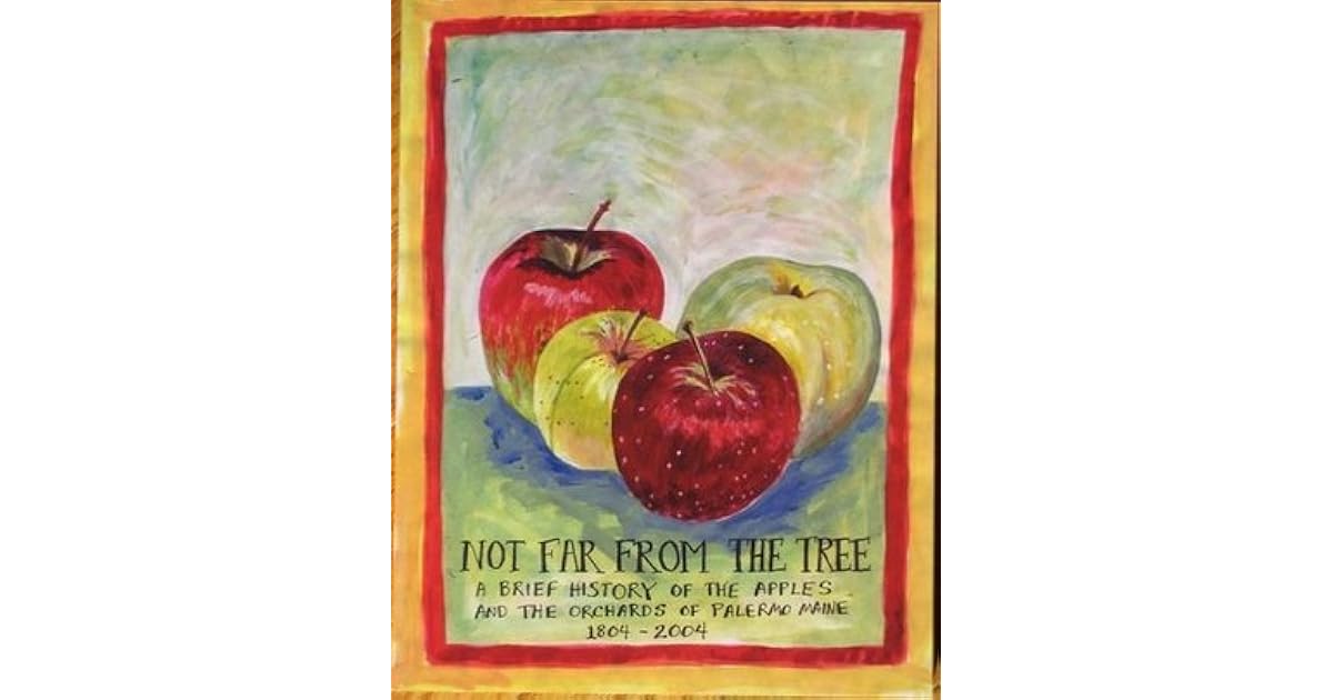 Not Far From the Treea Brief History of the Apples and the Orchards of Palermo Maine 18042004
