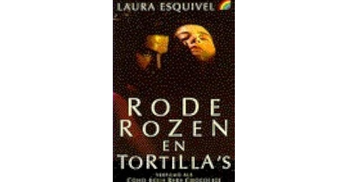 Rode rozen en tortilla's by Laura Esquivel