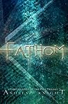 Fathom by Ashley L. Knight Fathom by Ashley L. Knight