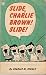 Slide, Charlie Brown! Slide! by Charles M. Schulz Slide, Charlie Brown! Slide! by Charles M. Schulz
