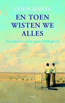 En toen wisten we alles: een pleidooi voor oppervlakkigheid